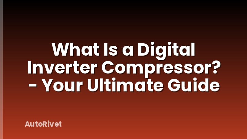 What Is a Digital Inverter Compressor? - Your Ultimate Guide