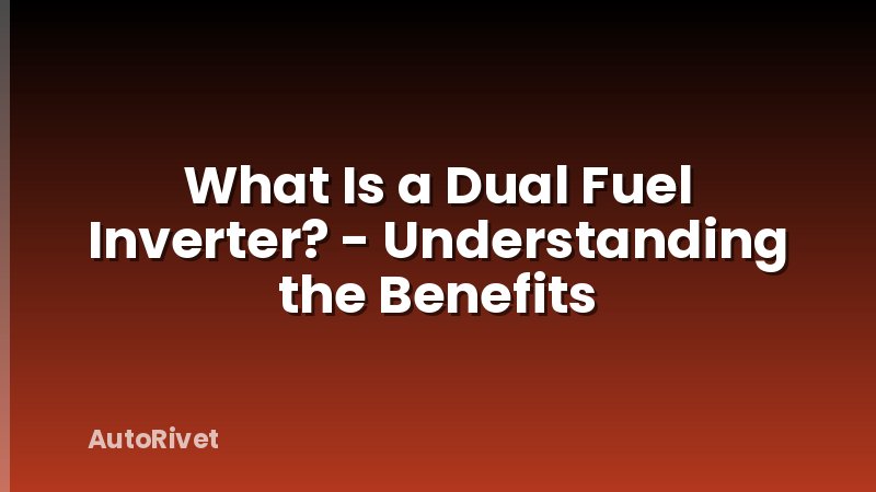 What Is a Dual Fuel Inverter? - Understanding the Benefits