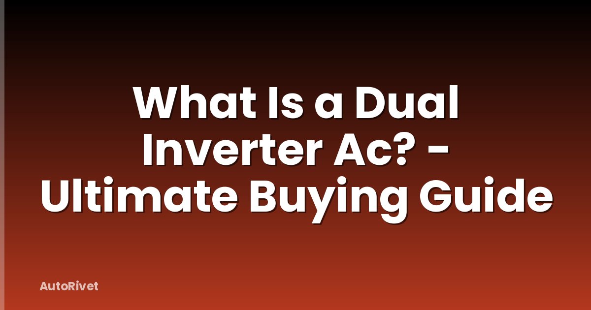 What Is a Dual Inverter Ac? - Ultimate Buying Guide