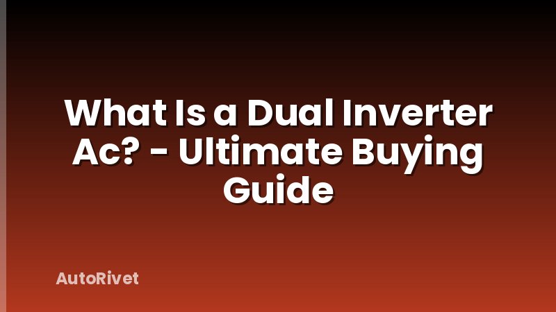 What Is a Dual Inverter Ac? - Ultimate Buying Guide