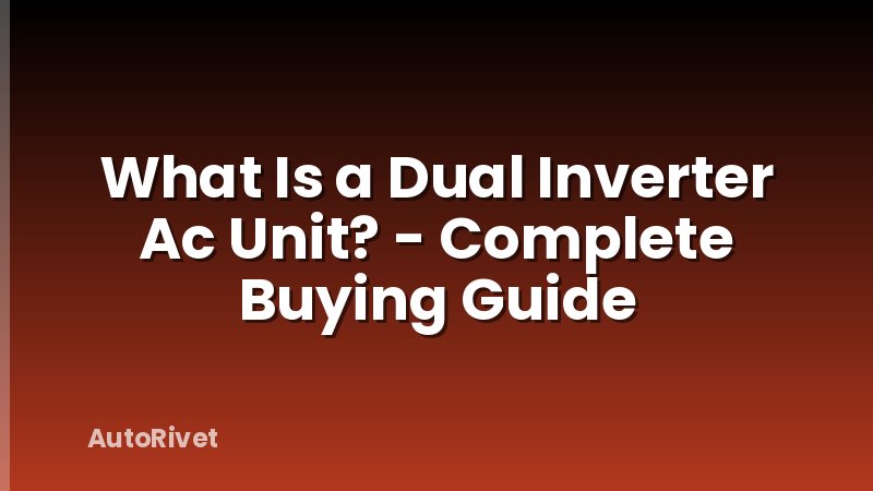 What Is a Dual Inverter Ac Unit? - Complete Buying Guide