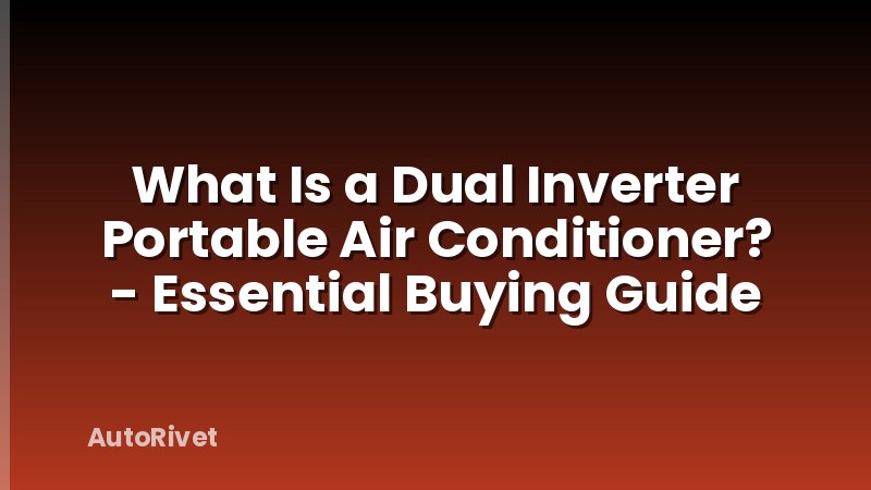 What Is a Dual Inverter Portable Air Conditioner? - Essential Buying Guide