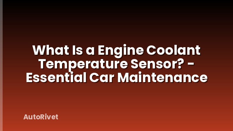 What Is a Engine Coolant Temperature Sensor? - Essential Car Maintenance