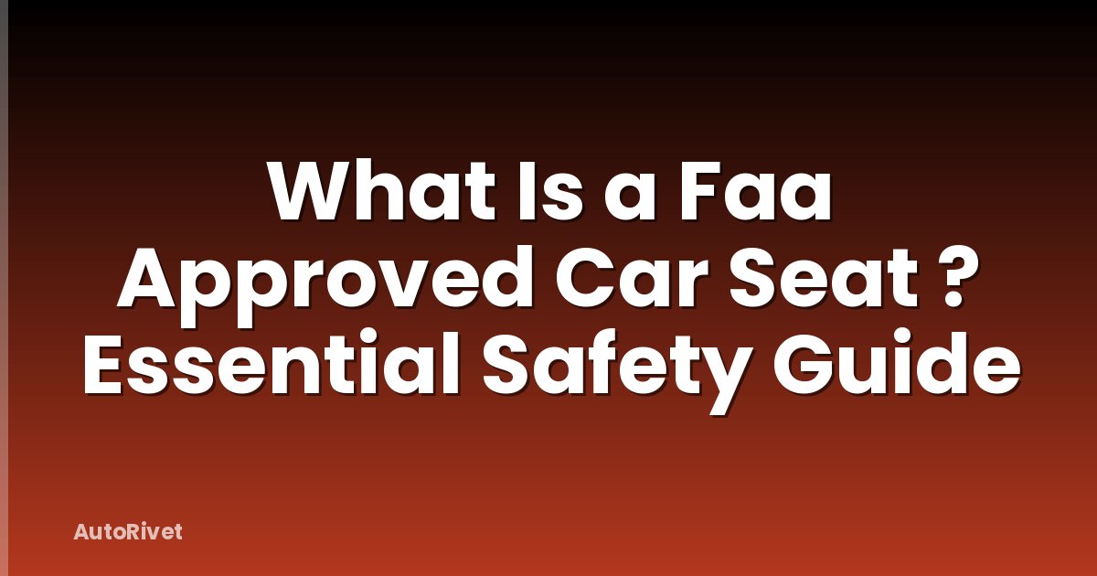 What Is a Faa Approved Car Seat ? Essential Safety Guide