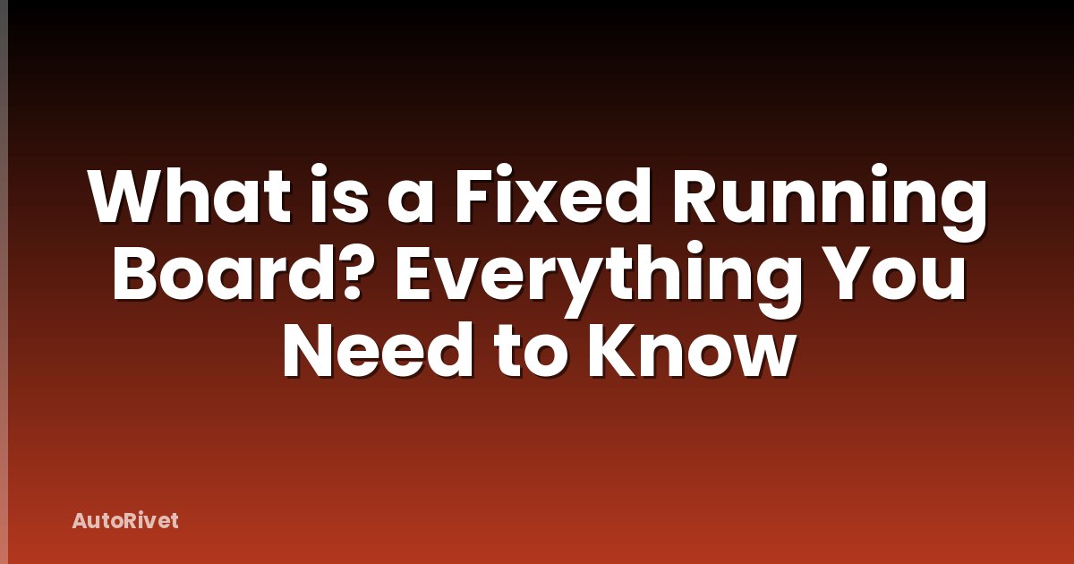 What is a Fixed Running Board? Everything You Need to Know
