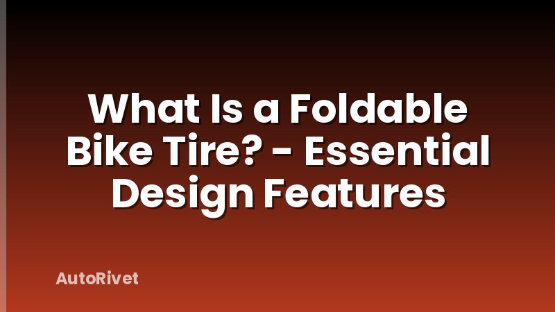 What Is a Foldable Bike Tire? - Essential Design Features