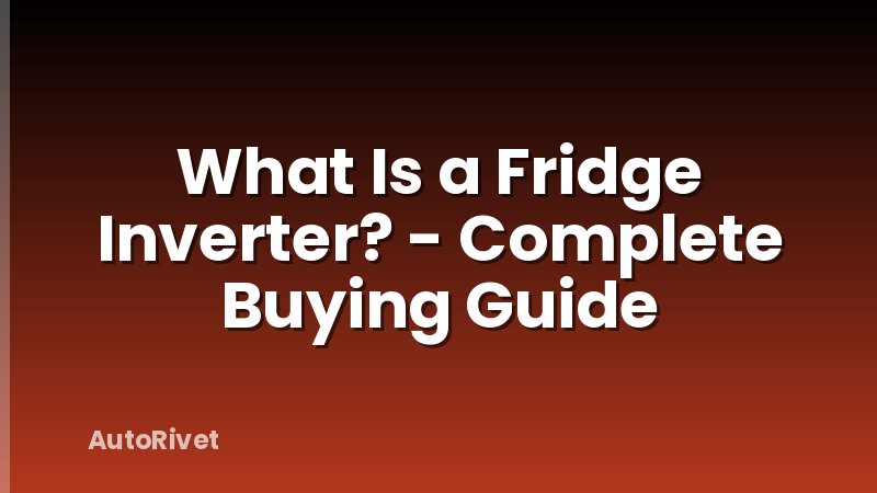 What Is a Fridge Inverter? - Complete Buying Guide