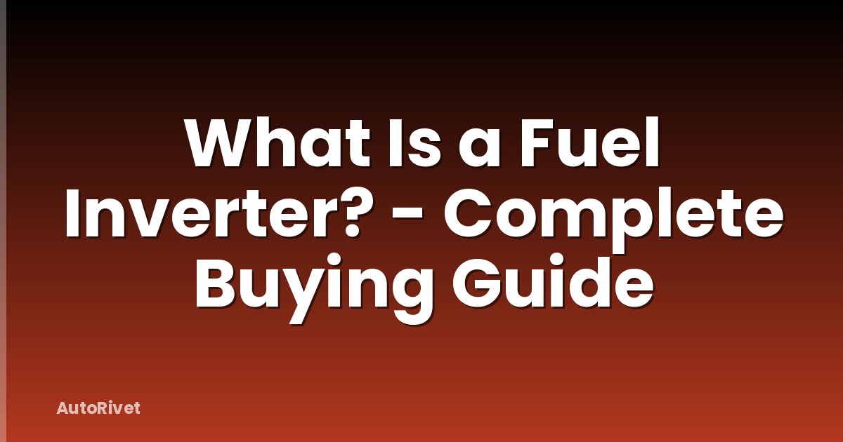 What Is a Fuel Inverter? - Complete Buying Guide
