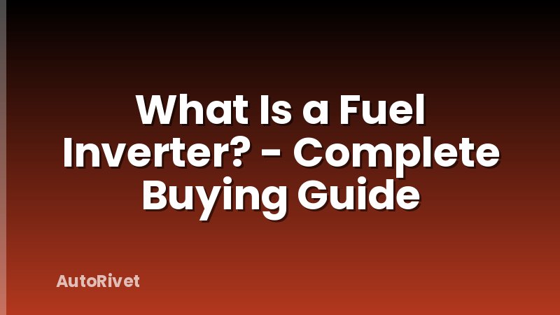 What Is a Fuel Inverter? - Complete Buying Guide