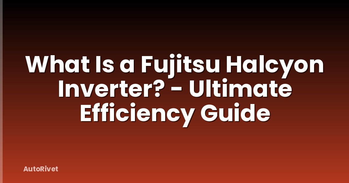 What Is a Fujitsu Halcyon Inverter? - Ultimate Efficiency Guide