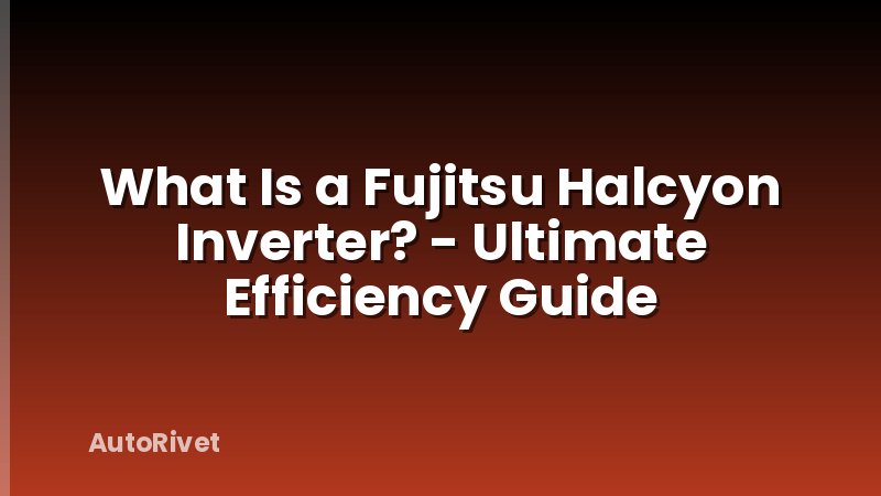 What Is a Fujitsu Halcyon Inverter? - Ultimate Efficiency Guide