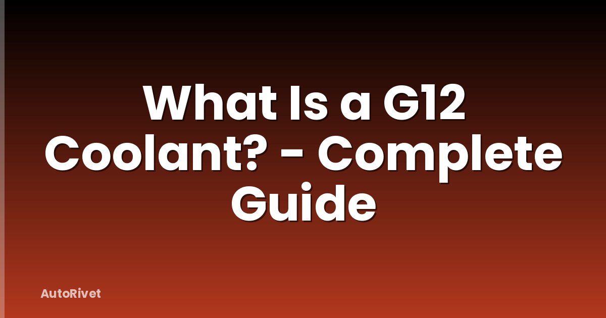What Is a G12 Coolant? - Complete Guide