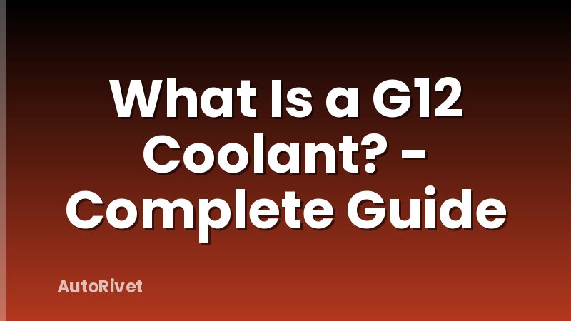 What Is a G12 Coolant? - Complete Guide