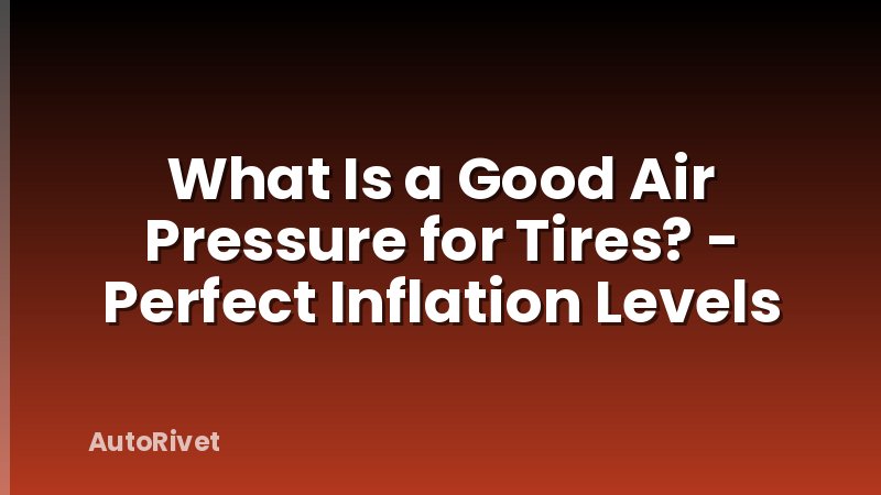 What Is a Good Air Pressure for Tires? - Perfect Inflation Levels