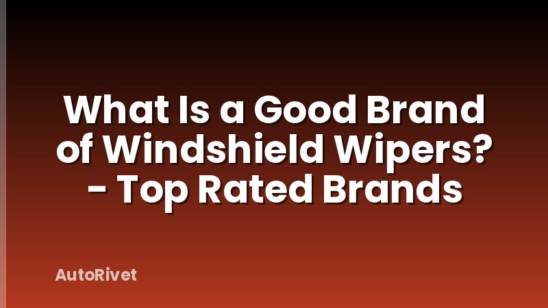 What Is a Good Brand of Windshield Wipers? - Top Rated Brands