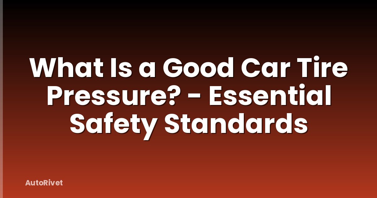 What Is a Good Car Tire Pressure? - Essential Safety Standards
