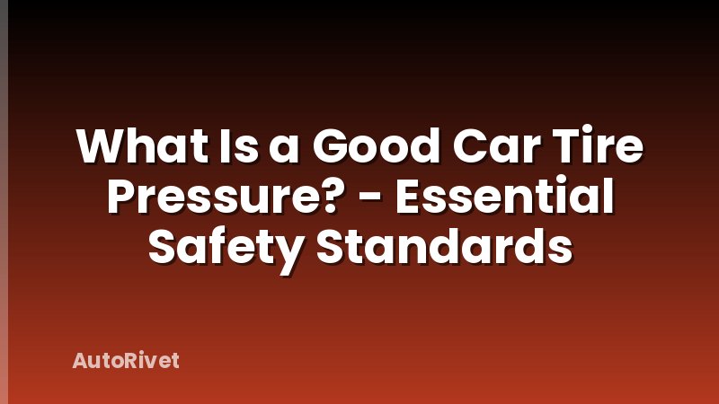 What Is a Good Car Tire Pressure? - Essential Safety Standards