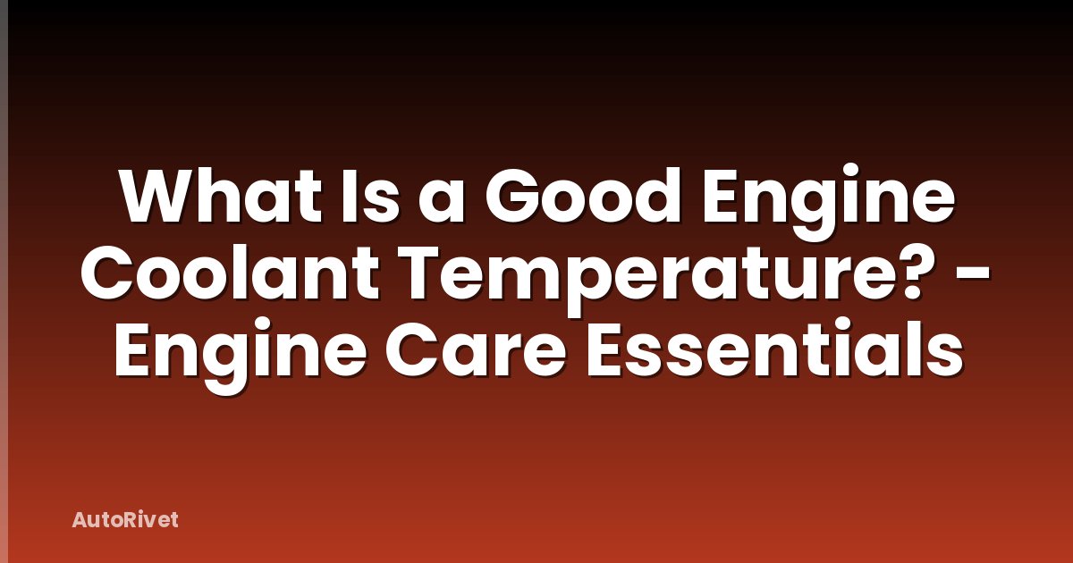 What Is a Good Engine Coolant Temperature? - Engine Care Essentials