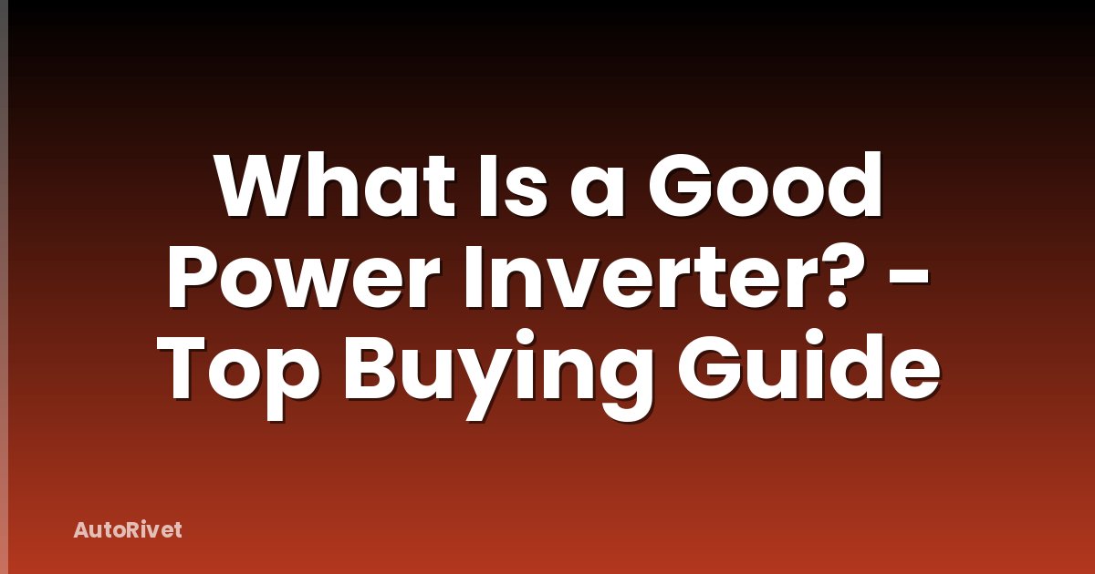 What Is a Good Power Inverter? - Top Buying Guide