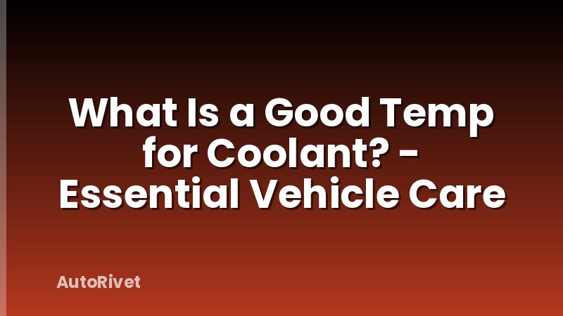 What Is a Good Temp for Coolant? - Essential Vehicle Care