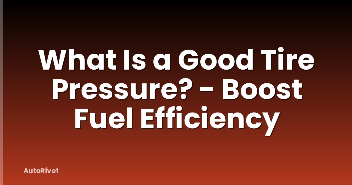 What Is a Good Tire Pressure? - Boost Fuel Efficiency