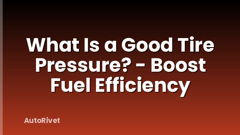 What Is a Good Tire Pressure? - Boost Fuel Efficiency