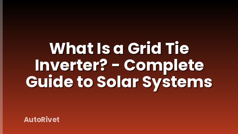 What Is a Grid Tie Inverter? - Complete Guide to Solar Systems