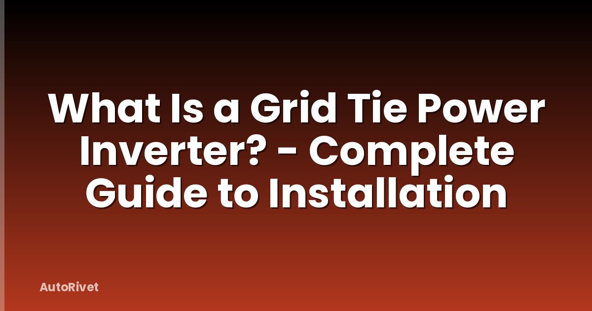 What Is a Grid Tie Power Inverter? - Complete Guide to Installation