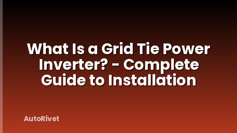 What Is a Grid Tie Power Inverter? - Complete Guide to Installation