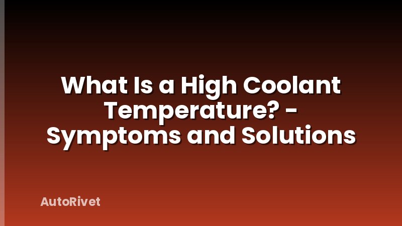 What Is a High Coolant Temperature? - Symptoms and Solutions