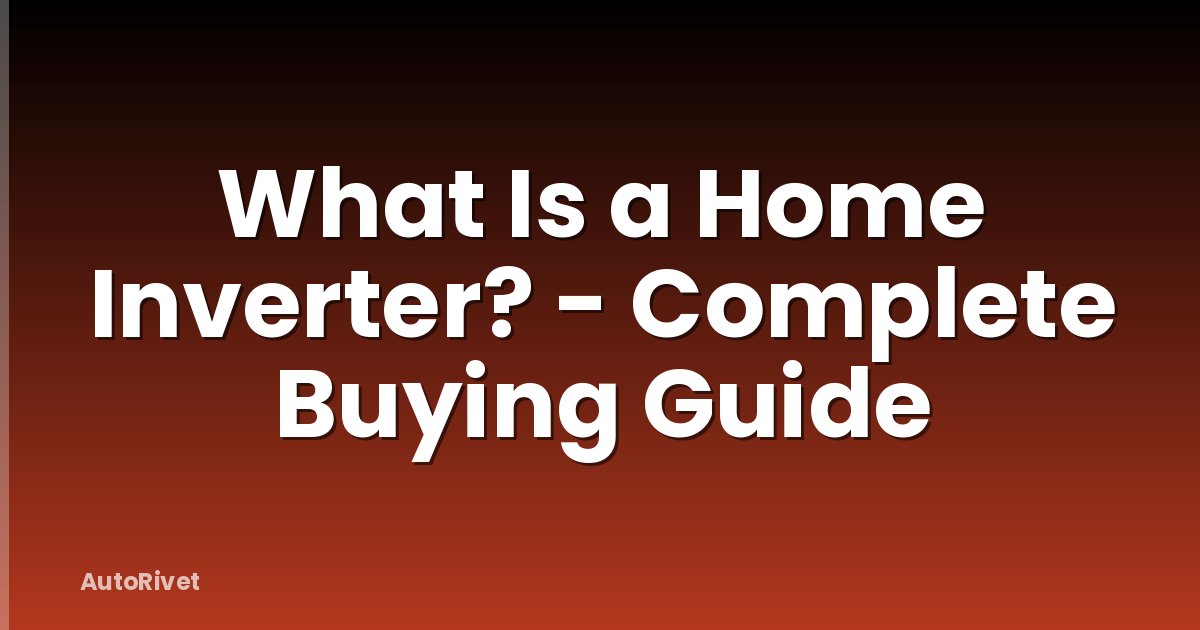What Is a Home Inverter? - Complete Buying Guide