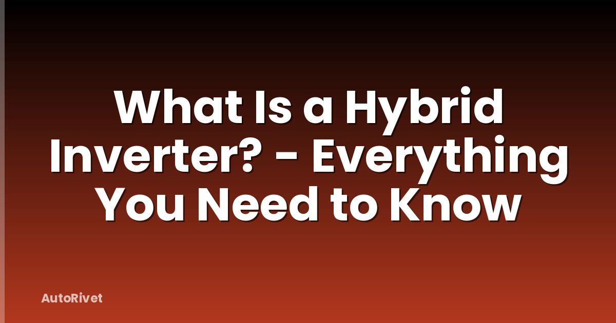 What Is a Hybrid Inverter? - Everything You Need to Know