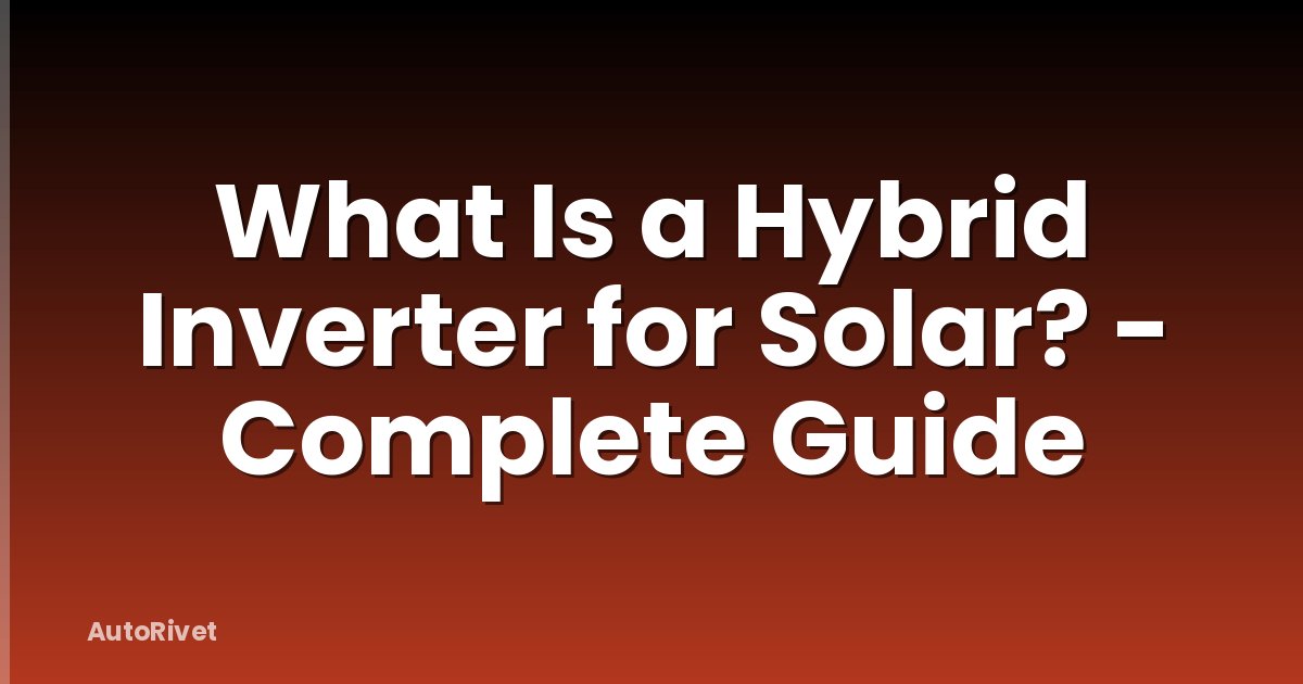 What Is a Hybrid Inverter for Solar? - Complete Guide