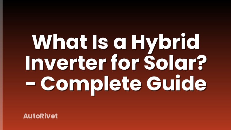 What Is a Hybrid Inverter for Solar? - Complete Guide