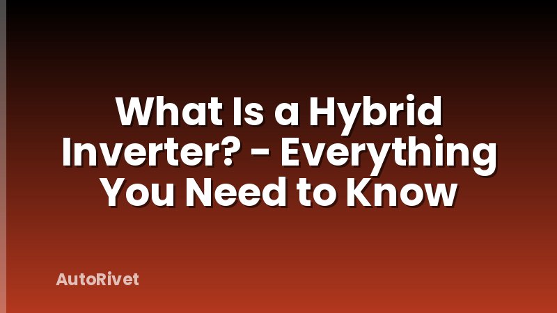 What Is a Hybrid Inverter? - Everything You Need to Know