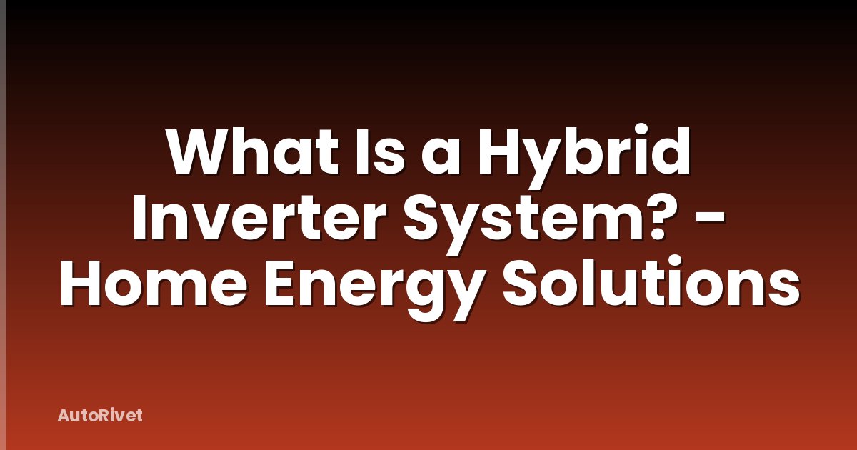 What Is a Hybrid Inverter System? - Home Energy Solutions