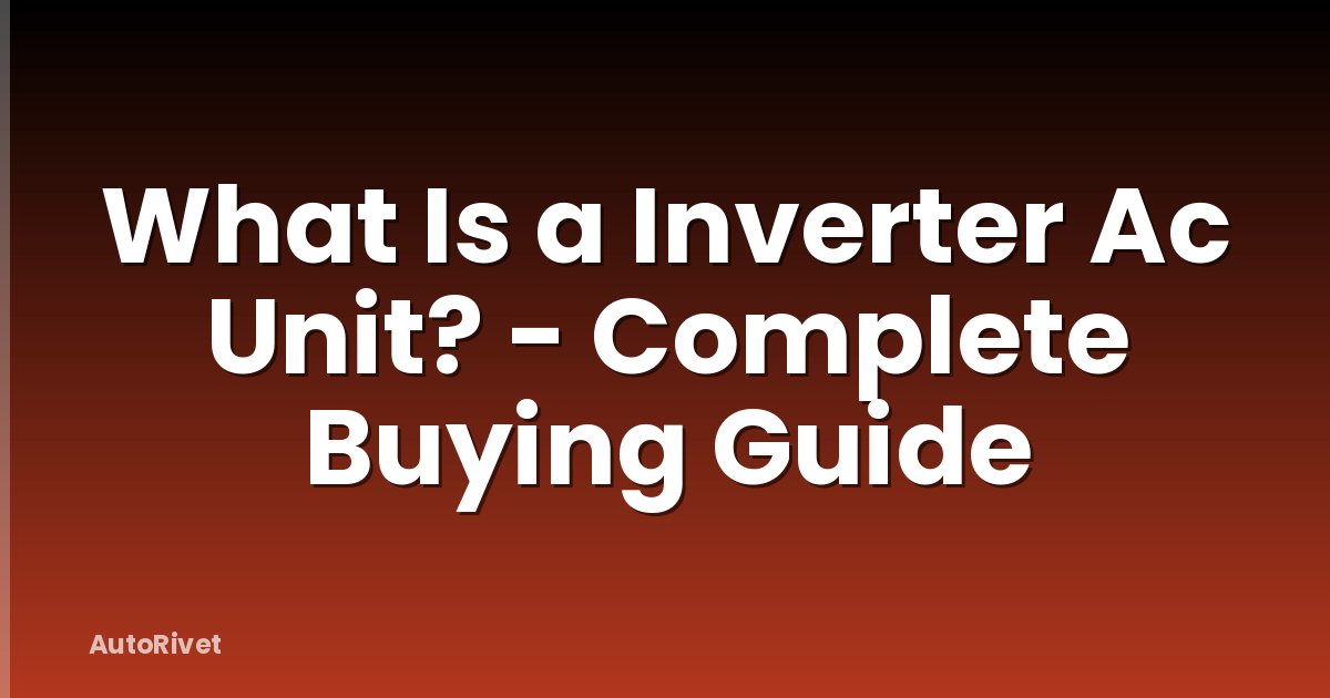 What Is a Inverter Ac Unit? - Complete Buying Guide