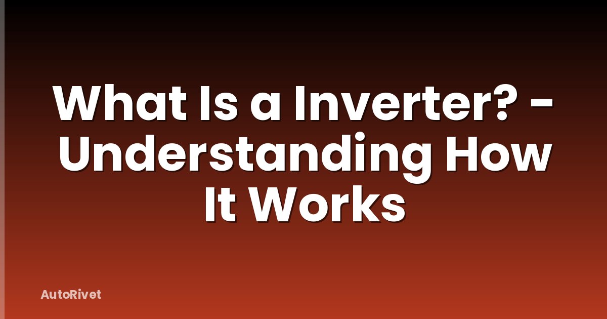 What Is a Inverter? - Understanding How It Works
