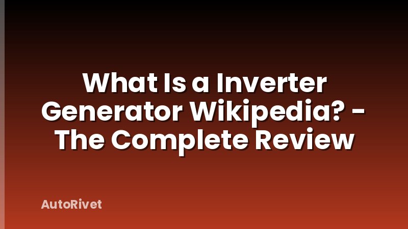 What Is a Inverter Generator Wikipedia? - The Complete Review