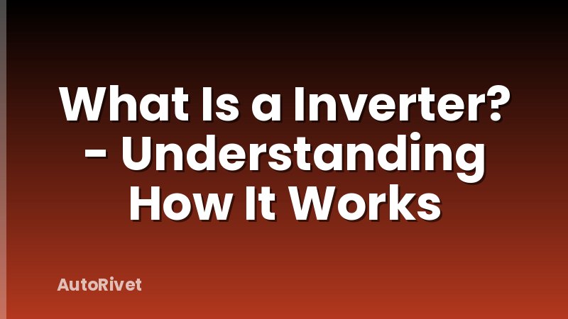 What Is a Inverter? - Understanding How It Works