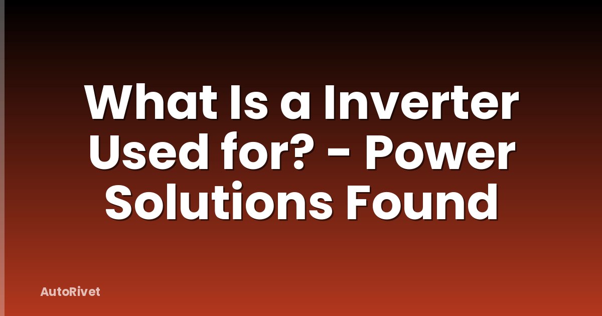 What Is a Inverter Used for? - Power Solutions Found