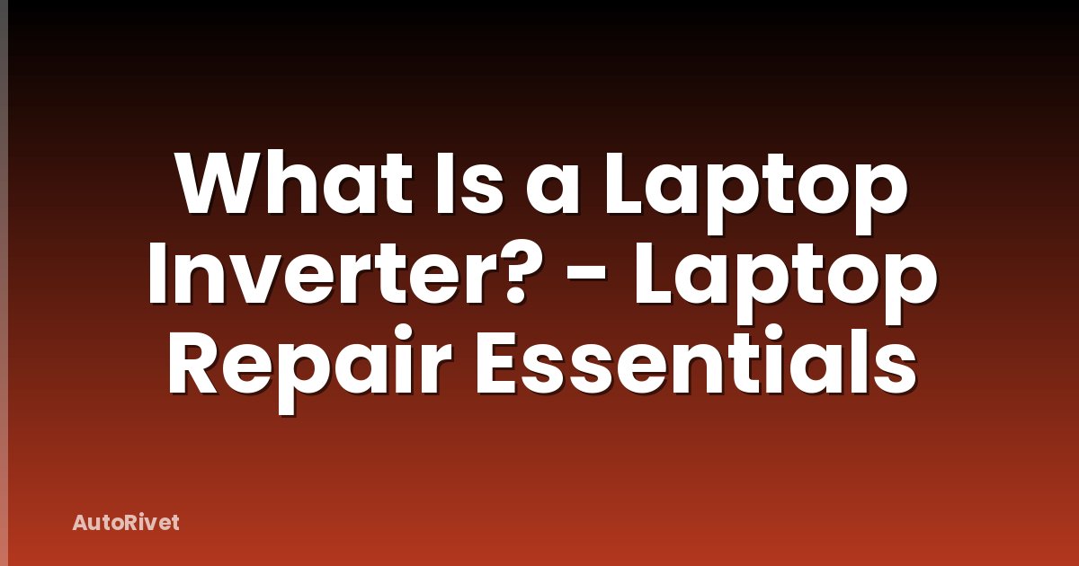 What Is a Laptop Inverter? - Laptop Repair Essentials