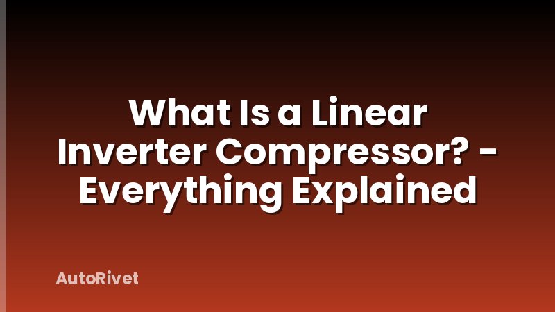 What Is a Linear Inverter Compressor? - Everything Explained