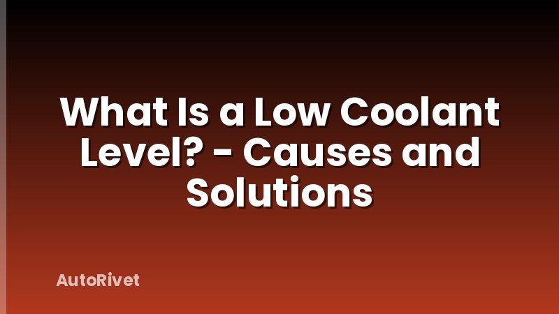 What Is a Low Coolant Level? - Causes and Solutions