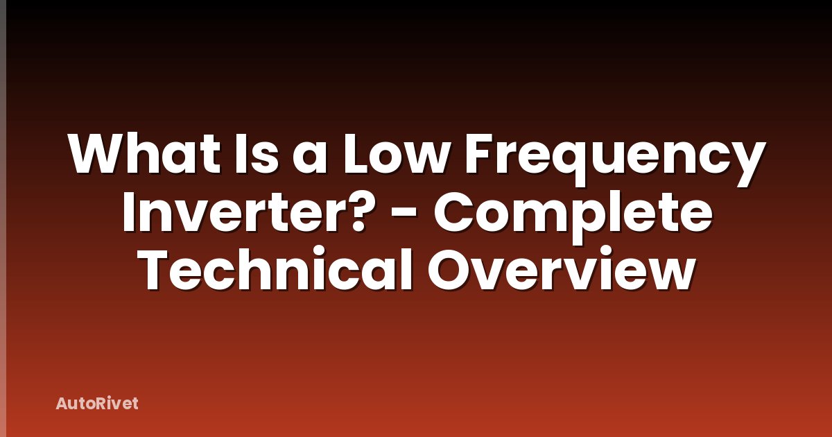 What Is a Low Frequency Inverter? - Complete Technical Overview
