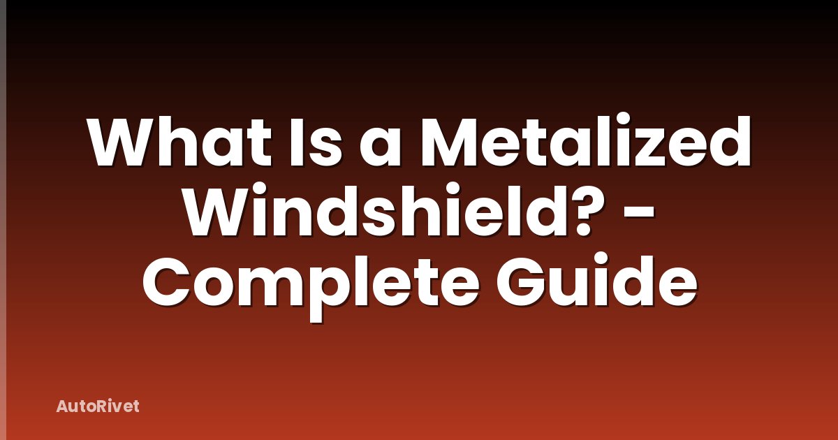 What Is a Metalized Windshield? - Complete Guide