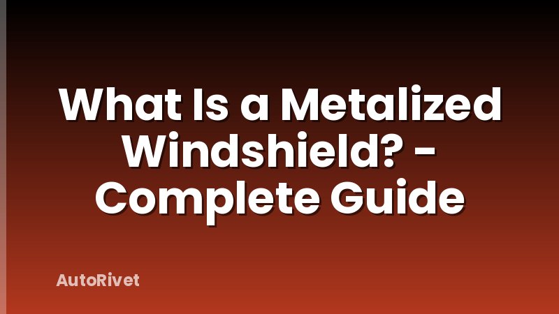 What Is a Metalized Windshield? - Complete Guide