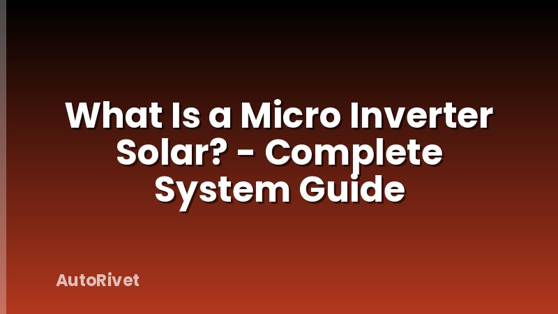 What Is a Micro Inverter Solar? - Complete System Guide