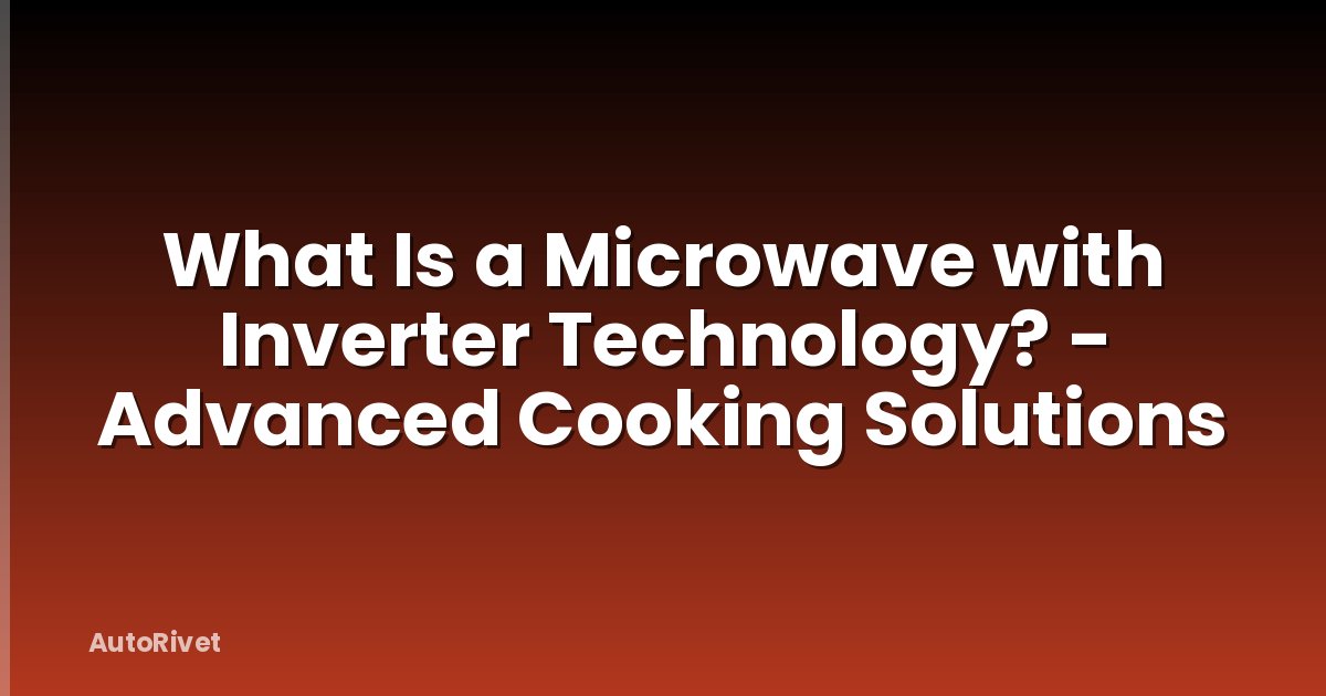 What Is a Microwave with Inverter Technology? - Advanced Cooking Solutions
