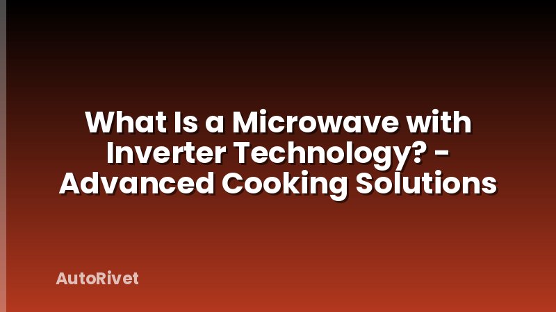 What Is a Microwave with Inverter Technology? - Advanced Cooking Solutions
